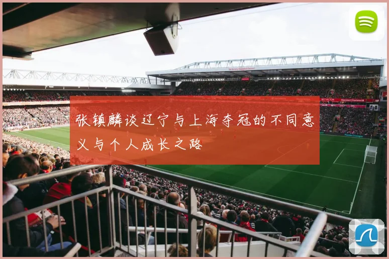 张镇麟谈辽宁与上海夺冠的不同意义与个人成长之路