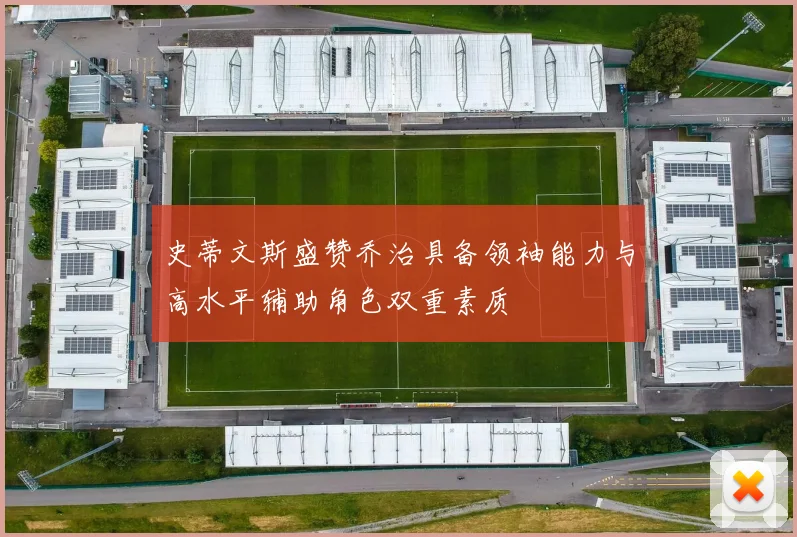 史蒂文斯盛赞乔治具备领袖能力与高水平辅助角色双重素质